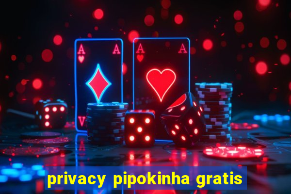 privacy pipokinha gratis